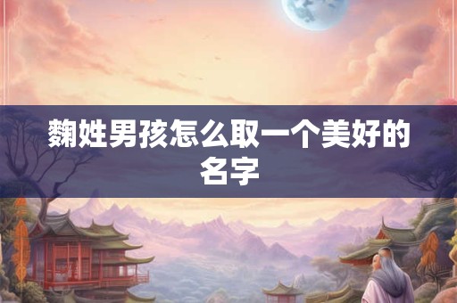 麴姓男孩怎么取一个美好的名字