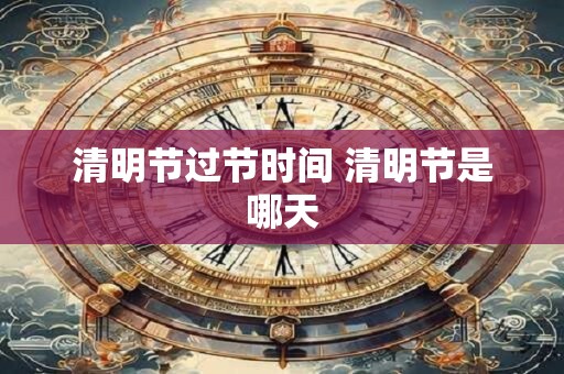 清明节过节时间 清明节是哪天