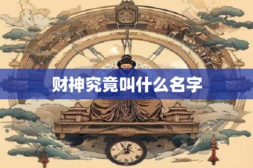 财神究竟叫什么名字 财神究竟叫什么名字