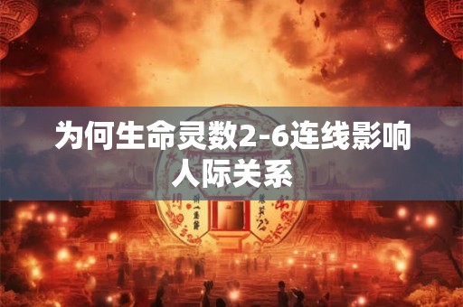 为何生命灵数2-6连线影响人际关系