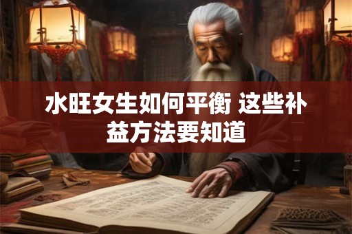 水旺女生如何平衡 这些补益方法要知道