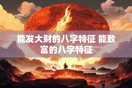 能发大财的八字特征 能致富的八字特征