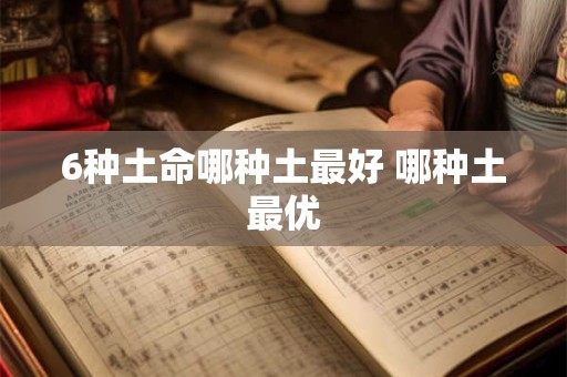 6种土命哪种土最好 哪种土最优