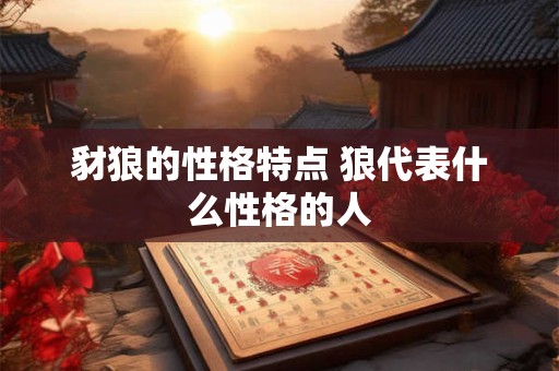 豺狼的性格特点 狼代表什么性格的人
