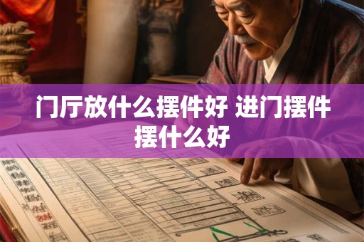 门厅放什么摆件好 进门摆件摆什么好