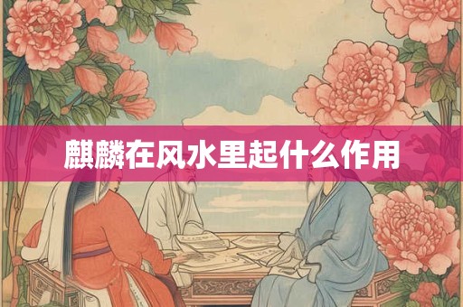 麒麟在风水里起什么作用