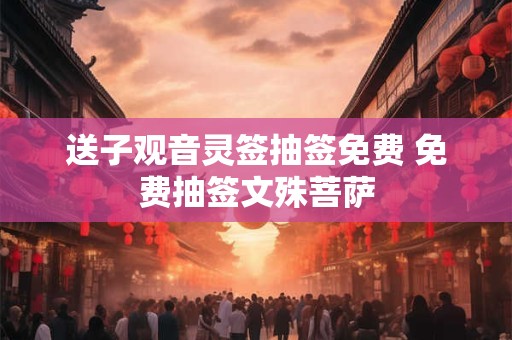 送子观音灵签抽签免费 免费抽签文殊菩萨