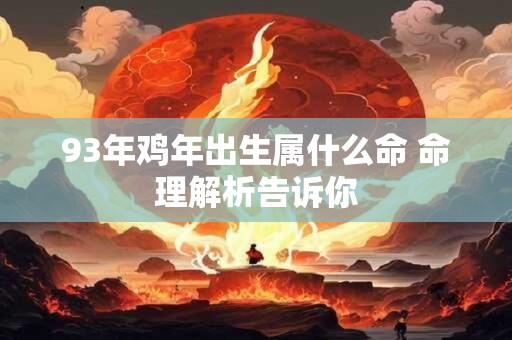 93年鸡年出生属什么命 命理解析告诉你