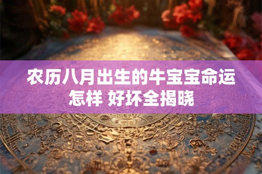 农历八月出生的牛宝宝命运怎样 好坏全揭晓