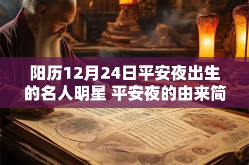 阳历12月24日平安夜出生的名人明星 平安夜的由来简介！