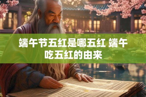 端午节五红是哪五红 端午吃五红的由来