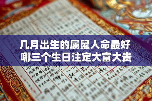 几月出生的属鼠人命最好 哪三个生日注定大富大贵