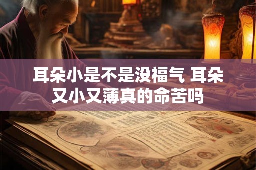 耳朵小是不是没福气 耳朵又小又薄真的命苦吗