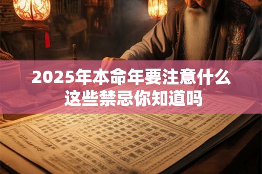 2025年本命年要注意什么 这些禁忌你知道吗