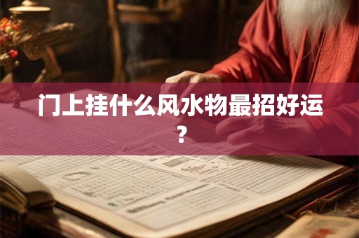 门上挂什么风水物最招好运？