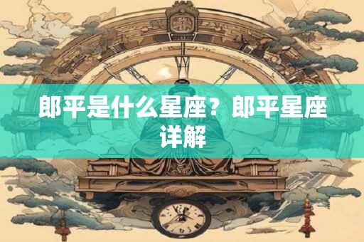 郎平是什么星座？郎平星座详解