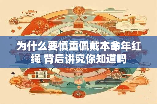 为什么要慎重佩戴本命年红绳 背后讲究你知道吗