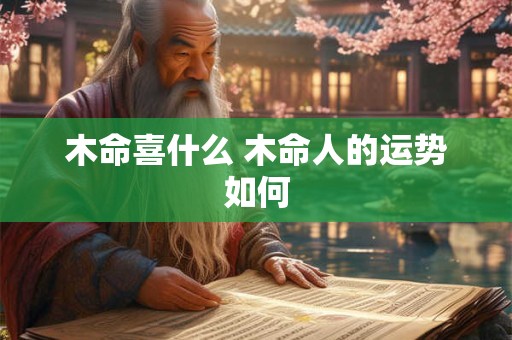 木命喜什么 木命人的运势如何