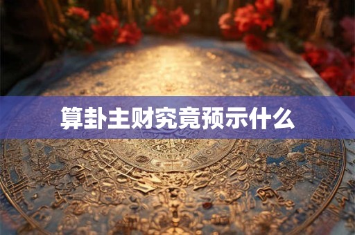 算卦主财究竟预示什么