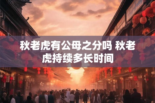 秋老虎有公母之分吗 秋老虎持续多长时间