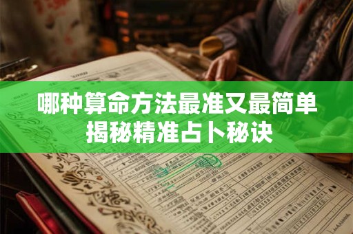 哪种算命方法最准又最简单 揭秘精准占卜秘诀