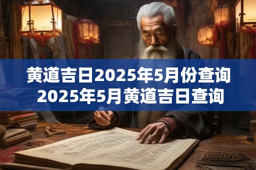 黄道吉日2025年5月份查询 2025年5月黄道吉日查询