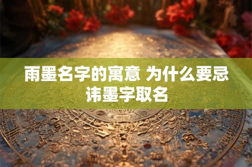 雨墨名字的寓意 为什么要忌讳墨字取名