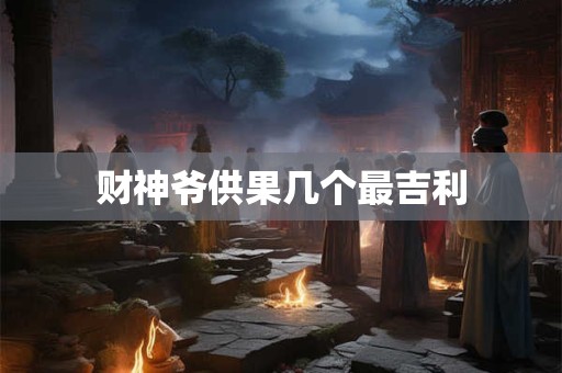 财神爷供果几个最吉利