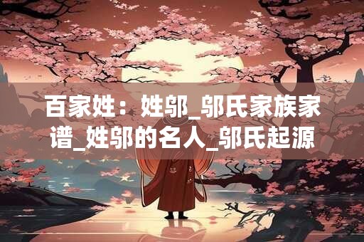 百家姓：姓邬_邬氏家族家谱_姓邬的名人_邬氏起源