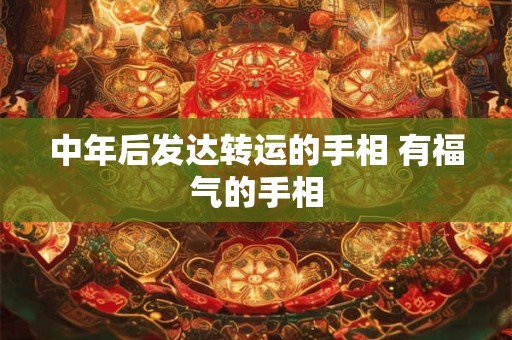 中年后发达转运的手相 有福气的手相