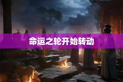 命运之轮开始转动