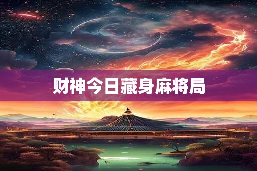 财神今日藏身麻将局