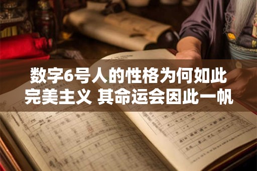 数字6号人的性格为何如此完美主义 其命运会因此一帆风顺吗