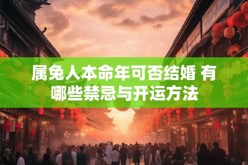 属兔人本命年可否结婚 有哪些禁忌与开运方法