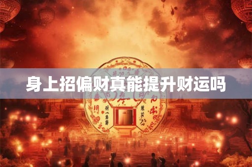 身上招偏财真能提升财运吗