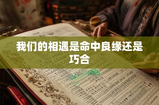 我们的相遇是命中良缘还是巧合