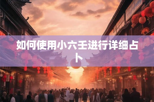如何使用小六壬进行详细占卜