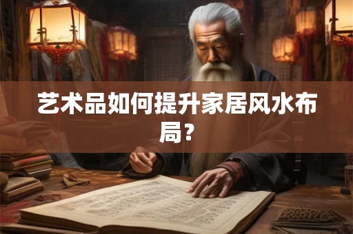 艺术品如何提升家居风水布局？