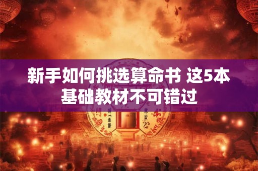 新手如何挑选算命书 这5本基础教材不可错过