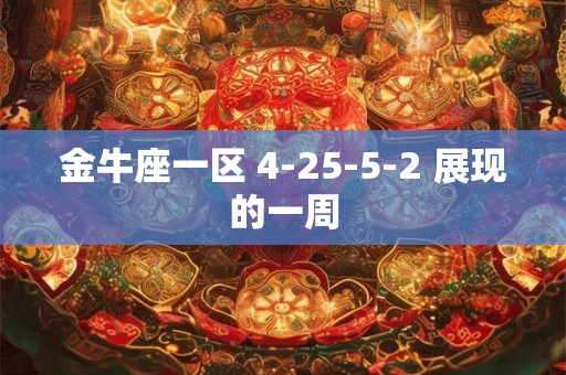 金牛座一区 4-25-5-2 展现的一周