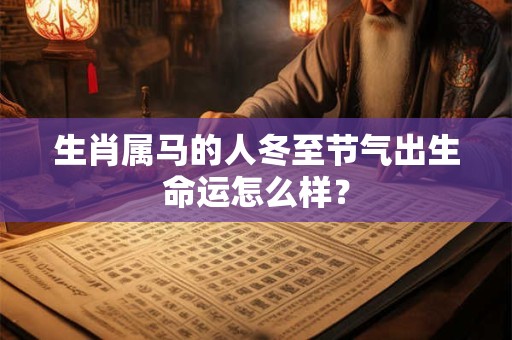 生肖属马的人冬至节气出生命运怎么样？
