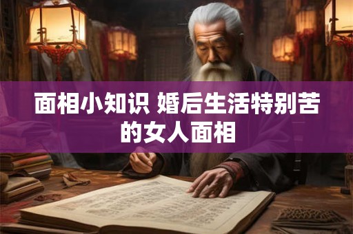 面相小知识 婚后生活特别苦的女人面相
