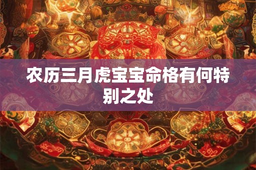 农历三月虎宝宝命格有何特别之处