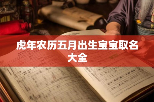 虎年农历五月出生宝宝取名大全