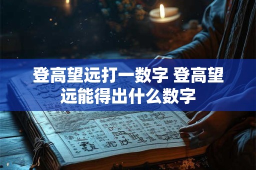 登高望远打一数字 登高望远能得出什么数字