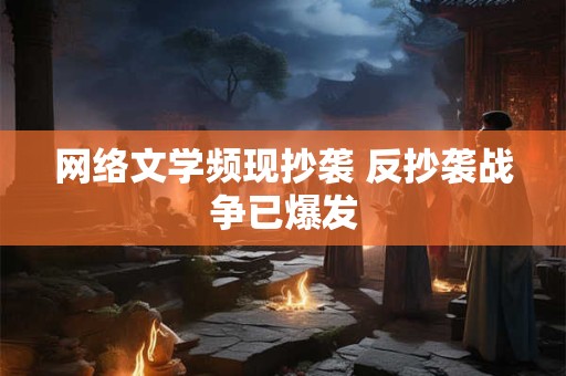 网络文学频现抄袭 反抄袭战争已爆发