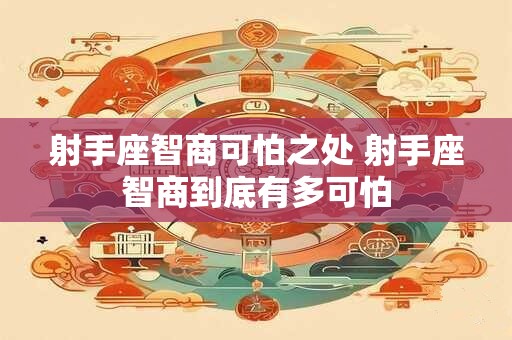 射手座智商可怕之处 射手座智商到底有多可怕