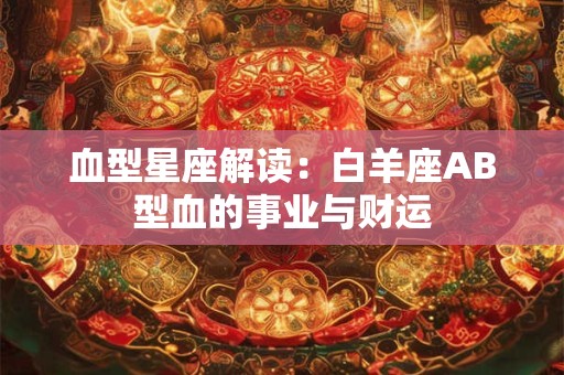 血型星座解读：白羊座AB型血的事业与财运
