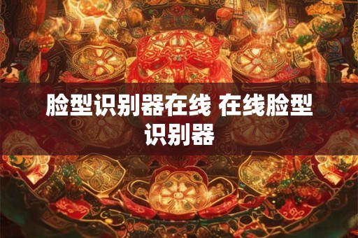 脸型识别器在线 在线脸型识别器