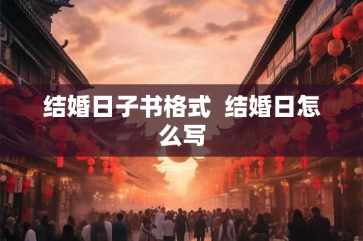结婚日子书格式  结婚日怎么写